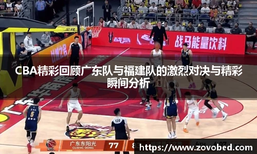 CBA精彩回顾广东队与福建队的激烈对决与精彩瞬间分析
