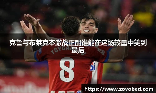 zoty中欧克鲁与布莱克本激战正酣谁能在这场较量中笑到最后
